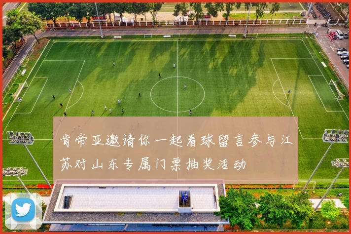 肯帝亚邀请你一起看球留言参与江苏对山东专属门票抽奖活动
