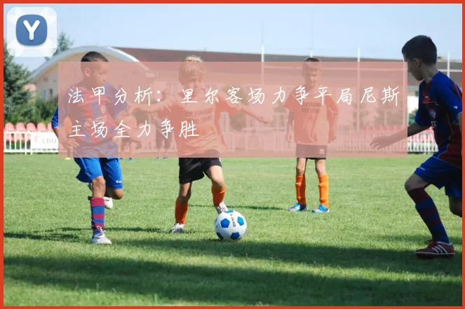 法甲分析：里尔客场力争平局尼斯主场全力争胜