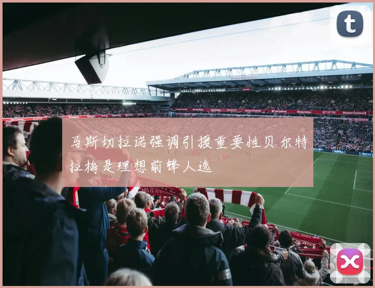 马斯切拉诺强调引援重要性贝尔特拉梅是理想前锋人选