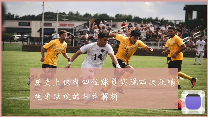 历史上仅有四位球员实现四次压哨绝杀助攻的壮举解析